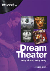 Dream Theater: Every Album, Every Song (On Track) - Jordan Blum (ISBN: 9781789520507)