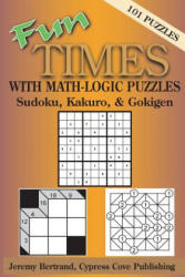 Fun Times with Math-Logic Puzzles: Sudoku, Kakuro, & Gokigen - Jeremy Bertrand, Neal Bertrand (ISBN: 9781936707461)