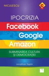 Ipocrizia Facebook, Google, Amazon. Subminarea culturii și democrației (ISBN: 9786063802928)