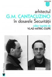 Arhitectul G. M. Cantacuzino in dosarele securitatii - Vlad Mitric-Ciupe (ISBN: 9789736458699)