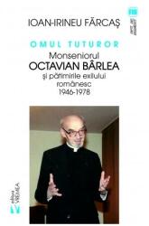 Omul tuturor. Monseniorul Octavian Bârlea și pătimirile exilului românesc 1946-1978 (ISBN: 9789736458569)