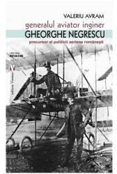 Generalul aviator inginer Gheorghe Negrescu, precursorul politicii aeriene românești (ISBN: 9789736457593)