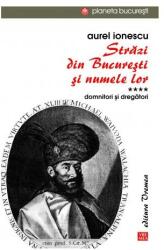 Strazi din Bucuresti si numele lor. Volumul 4. Domnitori si dregatori - Aurel Ionescu (ISBN: 9789736457258)