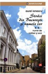 Strazi din Bucuresti si numele lor. Nume de militari si eroi - Aurel Ionescu (ISBN: 9789736456176)