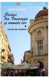 Strazi din Bucuresti si numele lor. Nume de aviatori - Aurel Ionescu (ISBN: 9789736455964)
