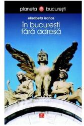 In Bucuresti fara adresa - Elisabeta Isanos (ISBN: 9789736453106)