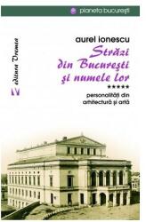 Strazi din Bucuresti si numele lor. Personalitati din arhitectura si arta - Aurel Ionescu (ISBN: 9789736458545)