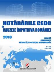 Hotărârile CEDO în cauzele împotriva României 2013. Analiză, consecinţe, autorităţi potenţial responsabile (ISBN: 9786065919716)