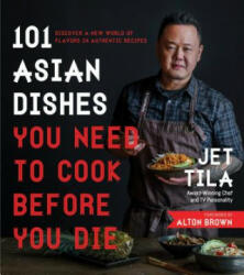 101 Asian Dishes You Need to Cook Before You Die - Jet Tila (ISBN: 9781624143823)