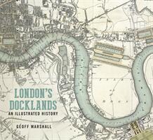 London's Docklands: An Illustrated History - Geoff Marshall (ISBN: 9780750987790)