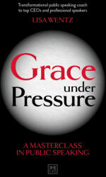 Grace Under Pressure: A Masterclass in Public Speaking (ISBN: 9780999187135)