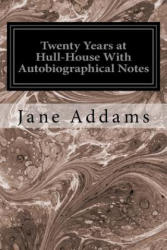 Twenty Years at Hull-House With Autobiographical Notes - Jane Addams (ISBN: 9781533672124)