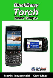 BlackBerry Torch Made Simple: For the BlackBerry Torch 9800 Series Smartphones - Martin Trautschold, Gary Mazo (ISBN: 9781456576431)