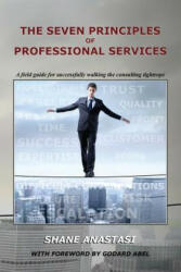 Seven Principles of Professional Services - Shane Anastasi, Tom McGrath, Godard Abel (ISBN: 9780986210709)