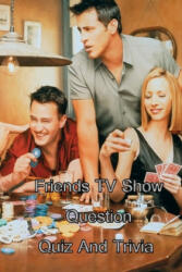 Friends TV Show Question Quiz And Trivia (ISBN: 9781651147559)