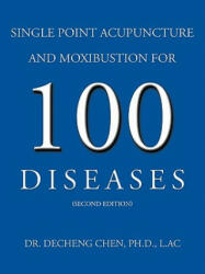Single Point Acupuncture and Moxibustion For 100 Diseases - Dr DeCheng Chen Ph D L Ac (2010)
