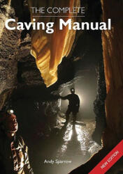 Complete Caving Manual - Andy Sparrow (2010)