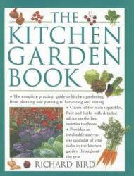 The Kitchen Garden Book: The Complete Practical Guide to Kitchen Gardening from Planning and Planting to Harvesting and Storing (2012)