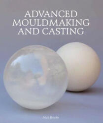 Advanced Mouldmaking and Casting - Nick Brooks (2011)