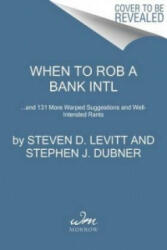 When to Rob a Bank - Steven D. Levitt, Stephen J. Dubner (ISBN: 9780062451934)