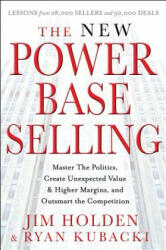The New Power Base Selling: Master the Politics Create Unexpected Value and Higher Margins and Outsmart the Competition (2012)