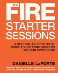 Fire Starter Sessions - A Soulful and Practical Guide to Creating Success on Your Own Terms (2012)