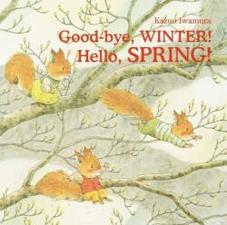 Good-bye, Winter! Hello, Spring! - Kazuo Iwamura (ISBN: 9780735843455)