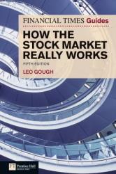 Financial Times Guide to How the Stock Market Really Works: FT Guide to How the Stock Market Really Works (2011)