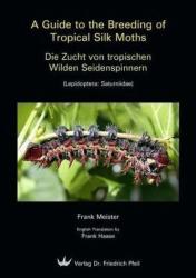 Die Zucht von tropischen Wilden Seidenspinnern. A Guide to the Breeding of Tropical Silk Moths - Frank Meister, Frank Haase (2011)