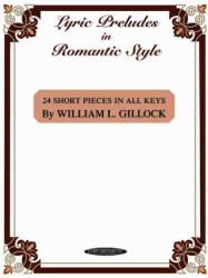 Lyric Preludes in Romantic Style: 24 Short Piano Pieces in All Keys - William Gillock (ISBN: 9780874876499)