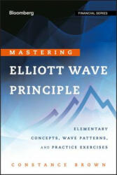 Mastering Elliott Wave Principle - Elementary Concepts, Wave Patterns and Practice Exercises - Constance Brown (2012)
