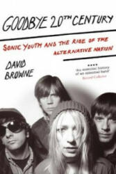 Goodbye 20Th Century - Sonic Youth and the rise of alternative nation (ISBN: 9780749929411)