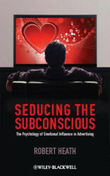 Seducing the Subconscious - The Psychology of Emotional Influence in Advertising - Robert Heath (2011)