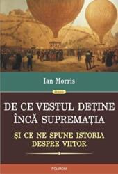 De ce Vestul detine inca suprematia - Ian Morris (ISBN: 9789734624447)