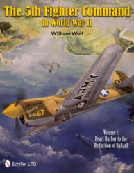 5th Fighter Command in World War II Vol 1: Pearl Harbor to the Reduction of Rabaul - William Wolf (2011)