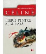 Feerie pentru alta data - Louis-Ferdinand Celine (ISBN: 9789734714476)