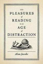 Pleasures of Reading in an Age of Distraction - Alan Jacobs (2011)
