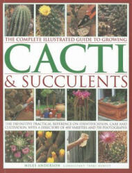 Complete Illustrated Guide to Growing Cacti and Succulents - Miles Anderson (2012)