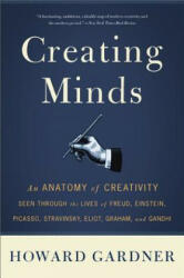 Creating Minds: An Anatomy of Creativity Seen Through the Lives of Freud Einstein Picasso Stravinsky Eliot Graham and Ghandi (2011)