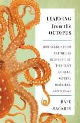 Learning from the Octopus: How Secrets from Nature Can Help Us Fight Terrorist Attacks Natural Disasters and Disease (2012)