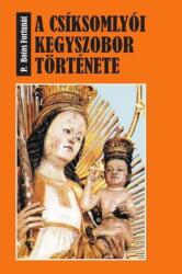 A csíksomlyói kegyszobor története (ISBN: 9786155242144)
