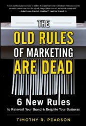Old Rules of Marketing are Dead: 6 New Rules to Reinvent Your Brand and Reignite Your Business - Timothy R. Pearson (2011)