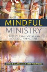 Mindful Ministry: Creative Theological and Practical Perspectives (2012)