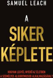 Samuel Leach: A siker képlete - Hogyan legyél nyerő az életben a személyes algoritmusod alkalmazásával? (2020)