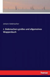 J. Siebmachers grosses und allgemeines Wappenbuch - Johann Siebmacher (ISBN: 9783743444393)