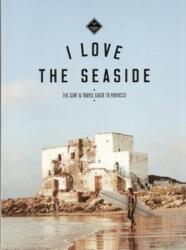 I Love the Seaside The surf & travel guide to Morocco (ISBN: 9789082507942)