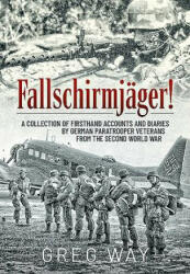 Fallschirmjäger! : A Collection of Firsthand Accounts and Diaries by German Paratrooper Veterans from the Second World War - Greg Way (ISBN: 9781912866182)