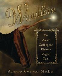 Wandlore: The Art of Crafting the Ultimate Magical Tool (2011)