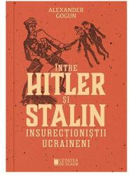Între Hitler și Stalin. Insurecționiștii ucraineni (ISBN: 9786065374362)
