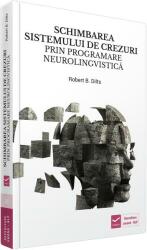 Schimbarea sistemului de crezuri prin programare neurolingvistica - Robert B. Dilts (ISBN: 9786068414621)